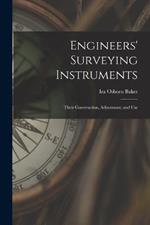 Engineers' Surveying Instruments: Their Construction, Adjustment, and Use