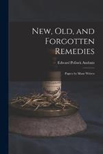 New, Old, and Forgotten Remedies: Papers by Many Writers