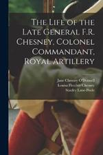 The Life of the Late General F.R. Chesney, Colonel Commandant, Royal Artillery