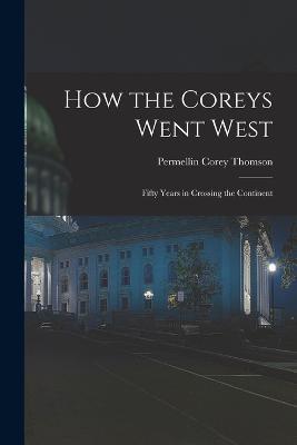 How the Coreys Went West; Fifty Years in Crossing the Continent - Permellin Corey Thomson - cover