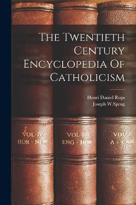 The Twentieth Century Encyclopedia Of Catholicism - Henri Daniel Rops,Joseph W Sprug - cover