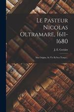 Le Pasteur Nicolas Oltramare, 1611-1680: Son Origine, Sa Vie Et Son Temps...