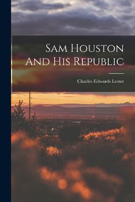Sam Houston And His Republic - Charles Edwards Lester - cover