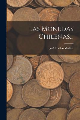 Las Monedas Chilenas... - Jose Toribio Medina - cover