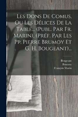 Les Dons De Comus, Ou Les Délices De La Table... (publ. Par Fr. Marin), (préf. Par Les Pp. Pierre Brumoy Et G. H. Bougeant)... - François Marin,Brumoy,Bougeant - cover