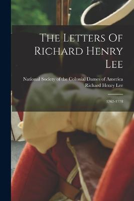 The Letters Of Richard Henry Lee: 1762-1778 - Richard Henry Lee - cover
