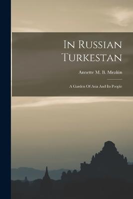 In Russian Turkestan: A Garden Of Asia And Its People - cover