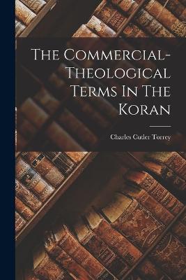 The Commercial-theological Terms In The Koran - Charles Cutler Torrey - cover