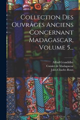 Collection Des Ouvrages Anciens Concernant Madagascar, Volume 5... - Alfred Grandidier,Jules-Charles Roux - cover