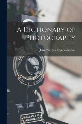 A Dictionary of Photography - John Worden Thomas Sutton - cover