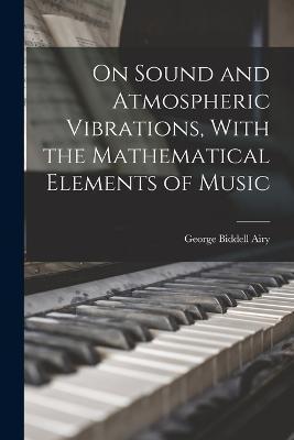 On Sound and Atmospheric Vibrations, With the Mathematical Elements of Music - George Biddell Airy - cover