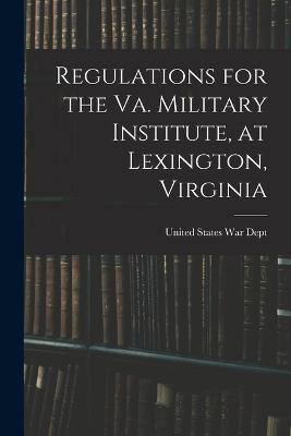 Regulations for the Va. Military Institute, at Lexington, Virginia - United States War Dept - cover