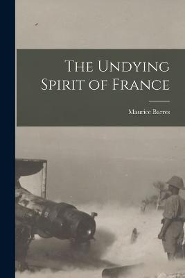 The Undying Spirit of France - Maurice Barres - cover