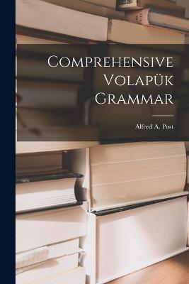 Comprehensive Volapük Grammar - Alfred A Post - cover