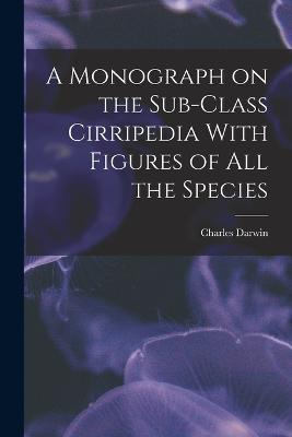 A Monograph on the Sub-Class Cirripedia With Figures of all the Species - Darwin Charles - cover