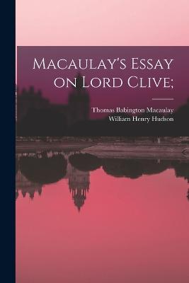 Macaulay's Essay on Lord Clive; - Thomas Babington Macaulay,William Henry Hudson - cover