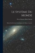 Le Système du Monde; Histoire des Doctrines Cosmologiques de Platon a Copernic