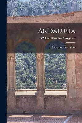 Andalusia: Sketches and Impressions - William Somerset Maugham - cover