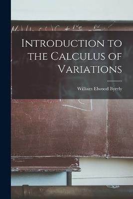 Introduction to the Calculus of Variations - William Elwood Byerly - cover