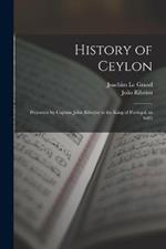 History of Ceylon: Presented by Captain John Ribeyro to the King of Portugal, in 1685