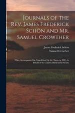 Journals of the Rev. James Frederick Schoen and Mr. Samuel Crowther: Who, Accompanied the Expedition Up the Niger, in 1841, in Behalf of the Church Missionary Society