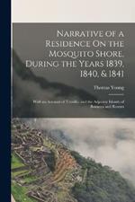 Narrative of a Residence On the Mosquito Shore, During the Years 1839, 1840, & 1841: With an Account of Truxillo, and the Adjacent Islands of Bonacca and Roatan