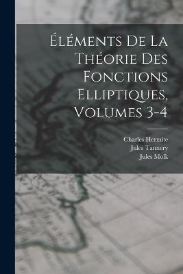 Éléments De La Théorie Des Fonctions Elliptiques, Volumes 3-4 - Jules Tannery,Charles Hermite,Jules Molk - cover