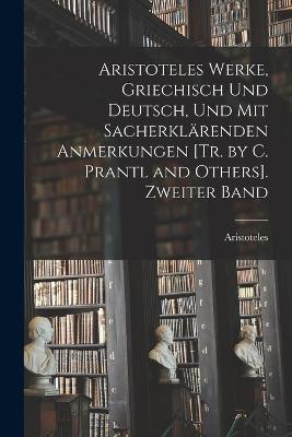 Aristoteles Werke, Griechisch Und Deutsch, Und Mit Sacherklarenden Anmerkungen [Tr. by C. Prantl and Others]. Zweiter Band - Aristoteles - cover