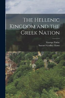 The Hellenic Kingdom and the Greek Nation - Samuel Gridley Howe,George Finlay - cover