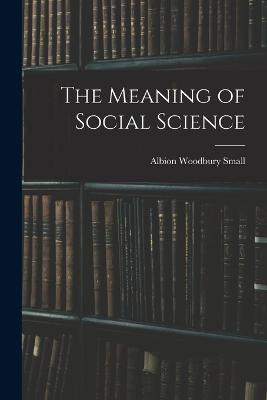 The Meaning of Social Science - Albion Woodbury Small - cover
