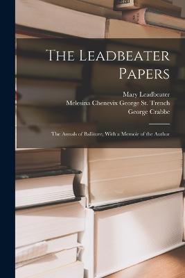 The Leadbeater Papers: The Annals of Ballitore, With a Memoir of the Author - George Crabbe,Mary Leadbeater,Melesina Chenevix George St Trench - cover