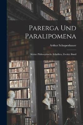 Parerga und Paralipomena: Kleine philosophische Schriften, Zweiter Band - Arthur Schopenhauer - cover