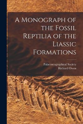 A Monograph of the Fossil Reptilia of the Liassic Formations - Richard Owen - cover