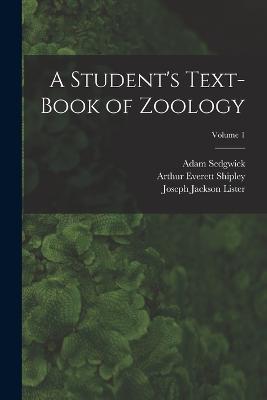 A Student's Text-Book of Zoology; Volume 1 - Arthur Everett Shipley,Adam Sedgwick,Joseph Jackson Lister - cover