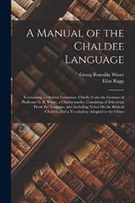 A Manual of the Chaldee Language: Containing a Chaldee Grammar, Chiefly From the German of Professor G. B. Winer, a Chrestomathy, Consisting of Selections From the Targums, and Including Notes On the Biblical Chaldee, and a Vocabulary Adapted to the Chres