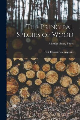 The Principal Species of Wood: Their Characteristic Properties - Charles Henry Snow - cover