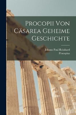 Procopii Von Casarea Geheime Geschichte - Procopius,Johann Paul Reinhard - cover