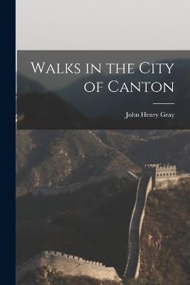 Walks in the City of Canton - John Henry Gray - cover