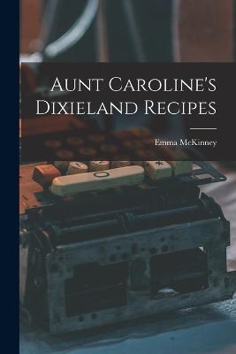 Aunt Caroline's Dixieland Recipes - Emma McKinney - cover