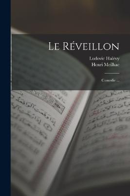 Le Reveillon: Comedie ... - Henri Meilhac,Ludovic Halevy - cover