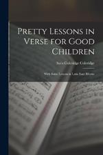 Pretty Lessons in Verse for Good Children: With Some Lessons in Latin Easy Rhyme