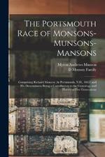 The Portsmouth Race of Monsons-Munsons-Mansons: Comprising Richard Monson (At Portsmouth, N.H., 1663) and His Descendants: Being a Contribution to the Genealogy and History of Five Generations