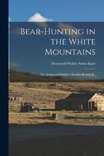 Bear-hunting in the White Mountains; or, Alaska and British Columbia Revisited ..