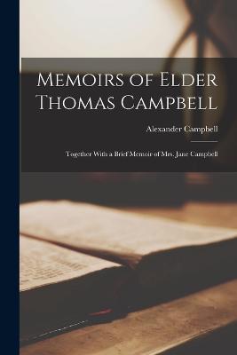 Memoirs of Elder Thomas Campbell: Together With a Brief Memoir of Mrs. Jane Campbell - Alexander Campbell - cover