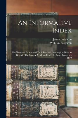 An Informative Index: The Names of Persons and Their Essential Genealogical Date, as Given in The Bouton-Boughton Family by James Boughton, 1890 - Willis A Boughton,James Boughton - cover