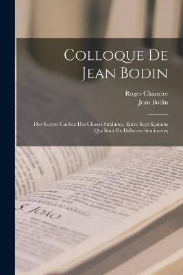 Colloque de Jean Bodin; des secrets cachez des choses sublimes, entre sept scauans qui sont de differens sentimens; - Jean Bodin,Roger Chauvire - cover