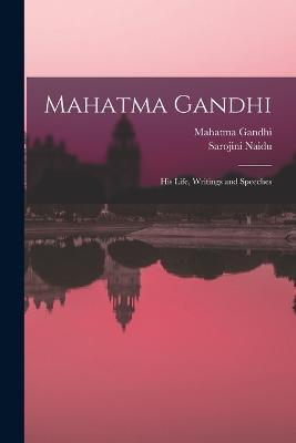 Mahatma Gandhi: His Life, Writings and Speeches - Gandhi Mahatma 1869-1948,Sarojini Naidu - cover