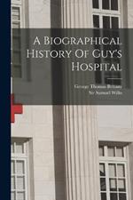 A Biographical History Of Guy's Hospital