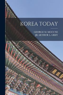 Korea Today - George M McCune,Arthur L Grey - cover