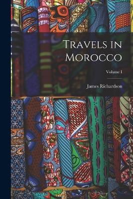 Travels in Morocco; Volume I - James Richardson - cover